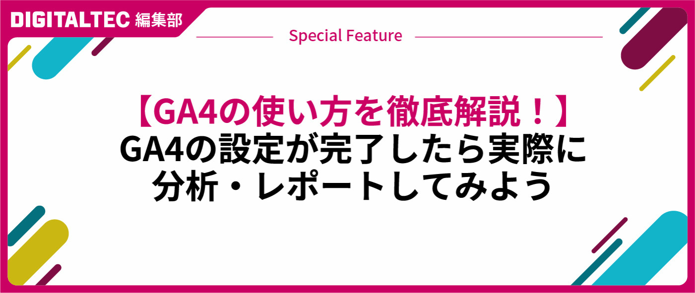 【GA4の使い方を徹底解説！】GA4の設定が完了したら実際に分析・レポートしてみよう