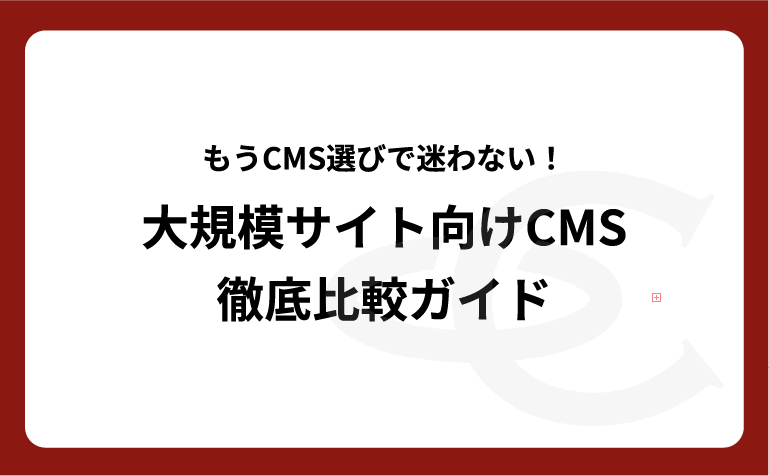 【ホワイトペーパー】もうCMS選びで迷わない！大規模サイト向けCMS徹底比較ガイド