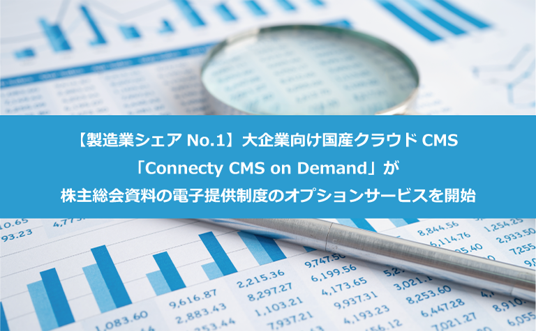 【製造業シェアNo.1】大企業向け国産クラウドCMS「Connecty CMS on Demand」が株主総会資料の電子提供制度のオプションサービスを開始