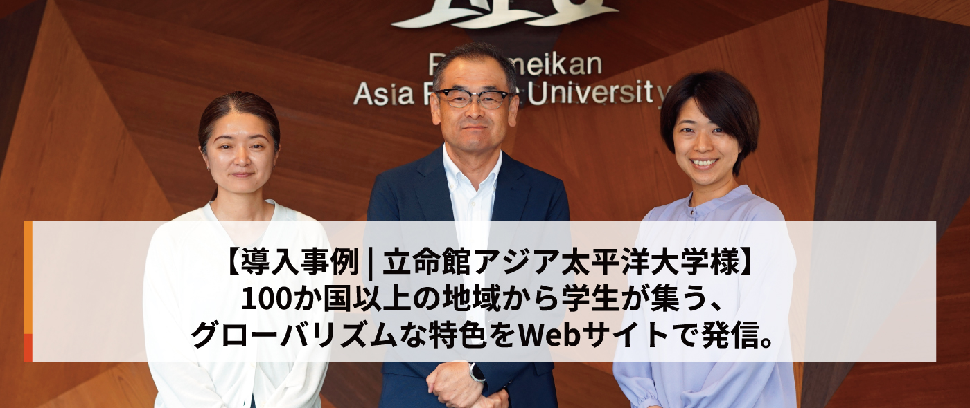 【導入事例 | 立命館アジア太平洋大学様】100か国以上の地域から学生が集う、グローバリズムな特色をWebサイトで発信。 【導入事例 | 立命館アジア太平洋大学様】100か国以上の地域から学生が集う、グローバリズムな特色をWebサイトで発信。