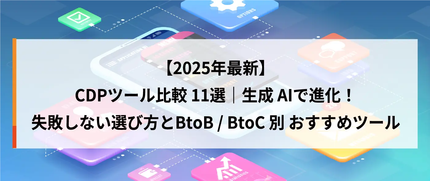 【2025年最新】CDPツール比較11選|生成AIで進化!失敗しない選び方とBtoB/BtoC別おすすめツール 【2025年最新】CDPツール比較11選|生成AIで進化!失敗しない選び方とBtoB/BtoC別おすすめツール