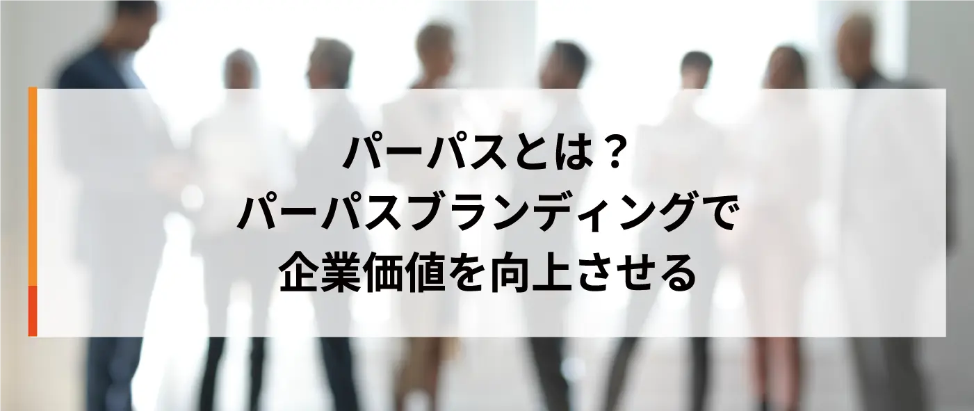パーパスとは？パーパスブランディングで企業価値を向上させる