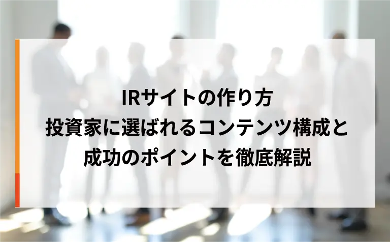 IRサイトの作り方｜投資家に選ばれるコンテンツ構成と成功のポイントを徹底解説