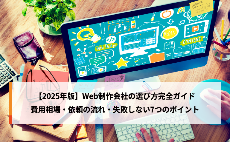 【2025年版】Web制作会社の選び方完全ガイド｜費用相場・依頼の流れ・失敗しない7つのポイント