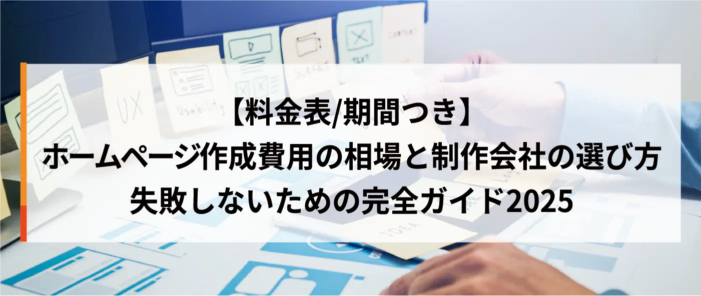 【料金表/期間つき】ホームページ作成費用の相場と制作会社の選び方｜失敗しないための完全ガイド2025