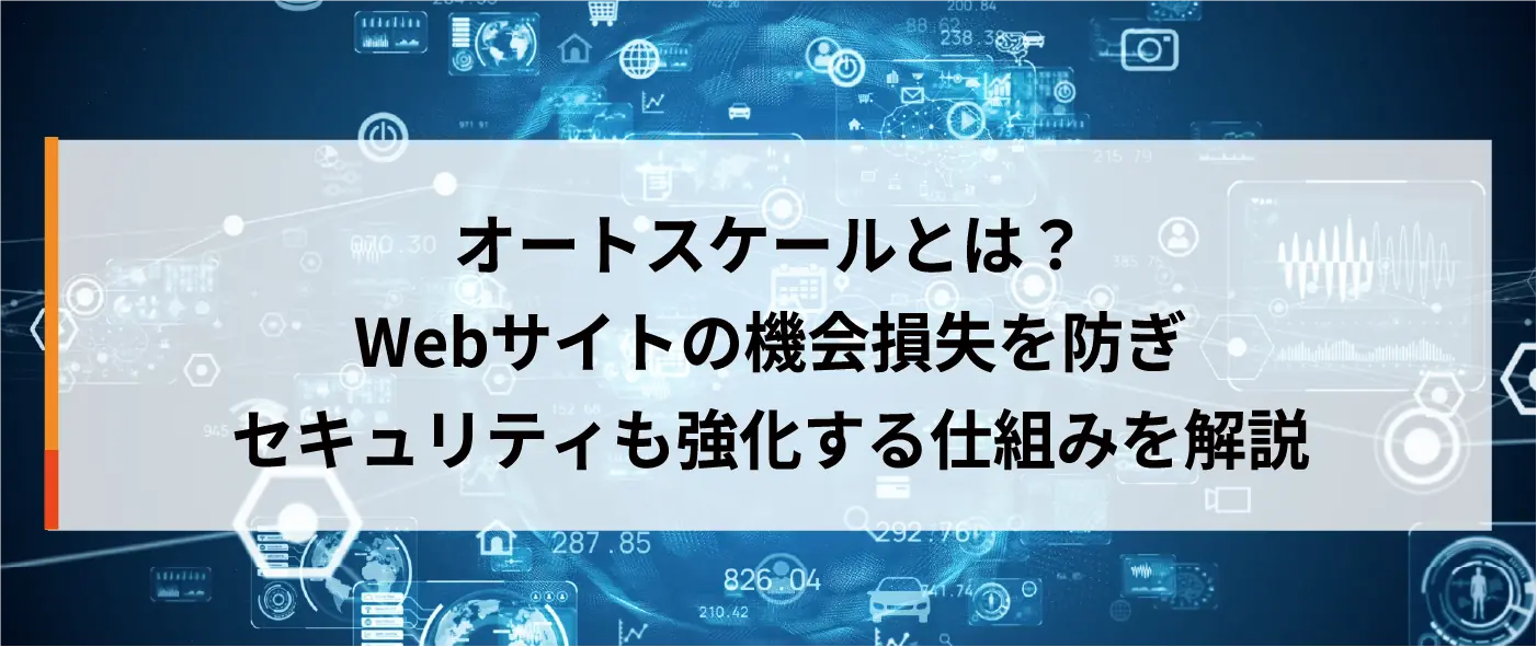 オートスケールとは？Webサイトの機会損失を防ぎセキュリティも強化する仕組みを解説