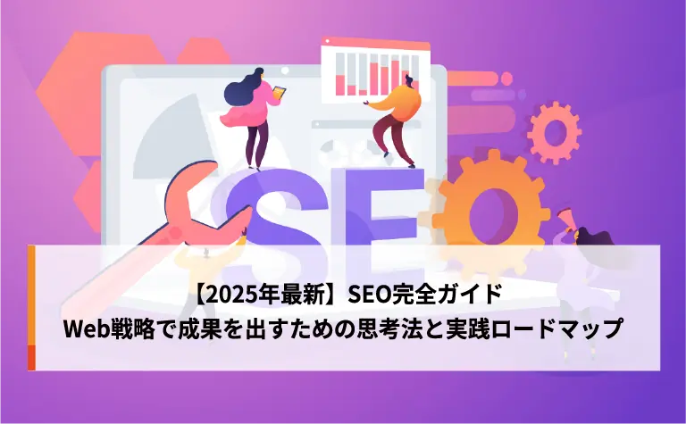 【2025年最新】SEO完全ガイド｜Web戦略で成果を出すための思考法と実践ロードマップ