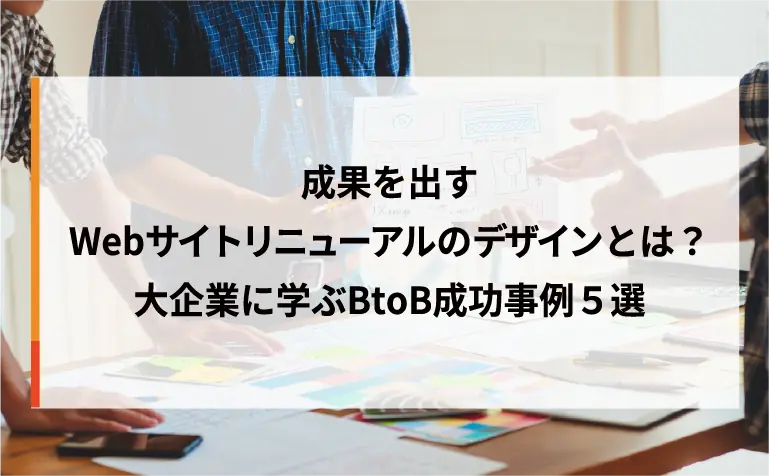 成果を出すWebサイトリニューアルのデザインとは？大企業に学ぶBtoB成功事例5選