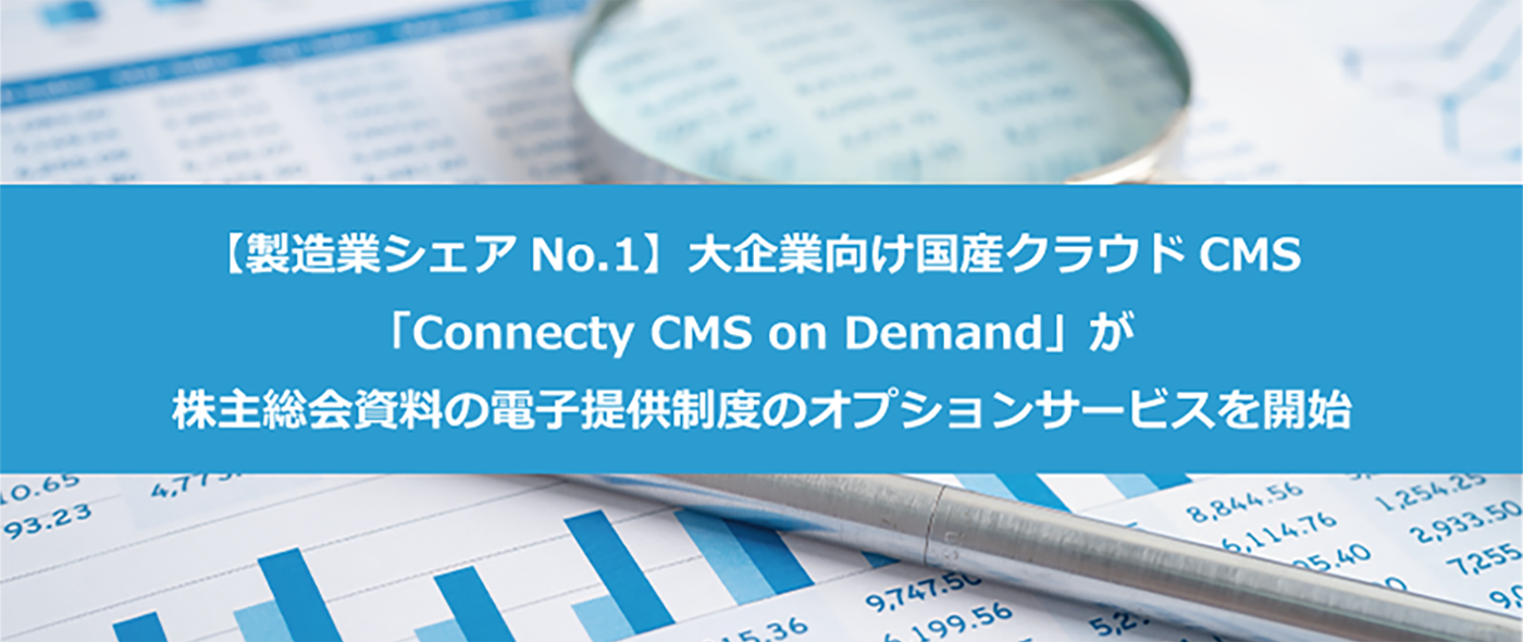 【製造業シェアNo.1】大企業向け国産クラウドCMS「Connecty CMS on Demand」が株主総会資料の電子提供制度のオプションサービスを開始